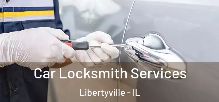 Car Locksmith Services Libertyville - IL