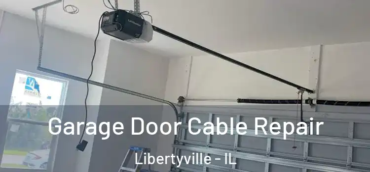 Garage Door Cable Repair Libertyville - IL